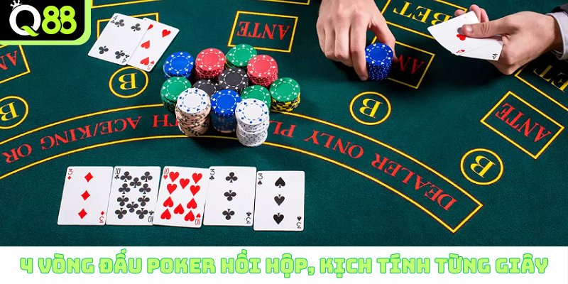 4 vòng đấu Poker hồi hộp, kịch tính từng giây