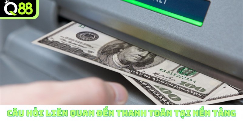 Câu hỏi liên quan đến thanh toán tại nền tảng