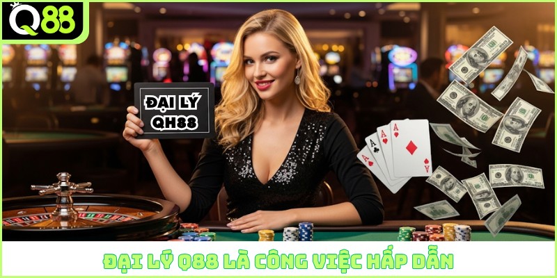 Đại lý Q88 là công việc hấp dẫn
