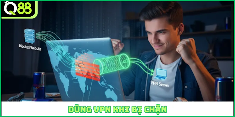 Dùng VPN khi bị chặn