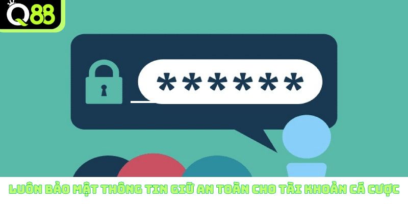 Luôn bảo mật thông tin giữ an toàn cho tài khoản cá cược