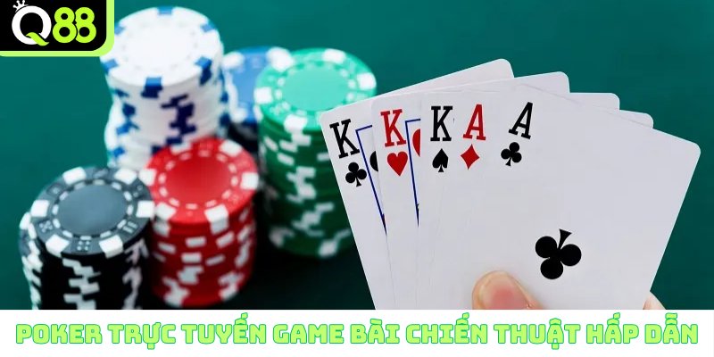 Poker trực tuyến game bài chiến thuật hấp dẫn