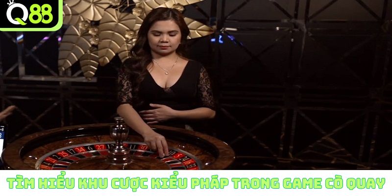Tìm hiểu khu cược kiểu Pháp trong game cò quay