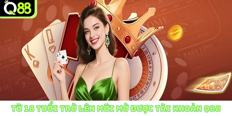 Từ 18 tuổi trở lên mới mở được tài khoản hội viên Q88