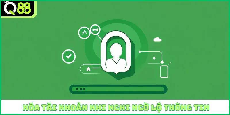 Xóa tài khoản khi nghi ngờ lộ thông tin
